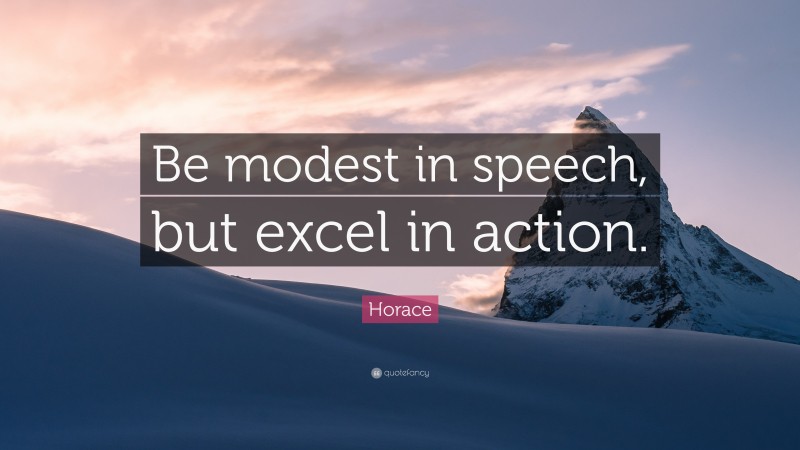 Horace Quote: “Be modest in speech, but excel in action.”
