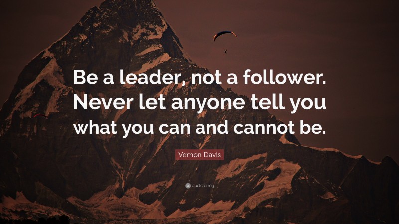 Vernon Davis Quote: “Be a leader, not a follower. Never let anyone tell you what you can and cannot be.”