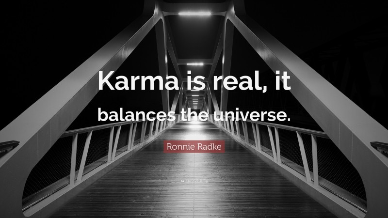 Ronnie Radke Quote: “Karma is real, it balances the universe.”