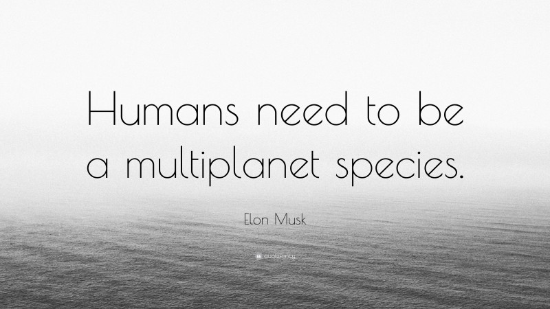 Elon Musk Quote: “Humans need to be a multiplanet species.”