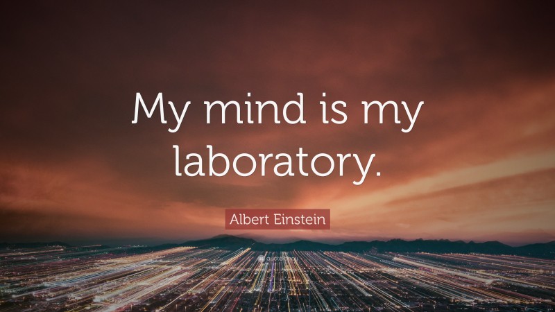 Albert Einstein Quote: “My mind is my laboratory.”