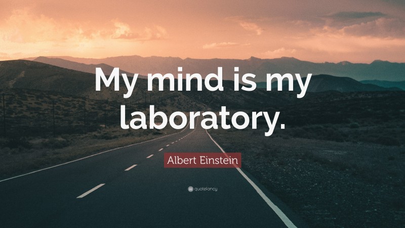 Albert Einstein Quote: “My mind is my laboratory.”