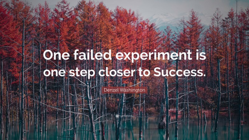 Denzel Washington Quote: “One failed experiment is one step closer to Success.”
