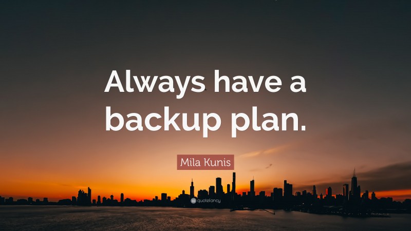 Mila Kunis Quote: “Always have a backup plan.”