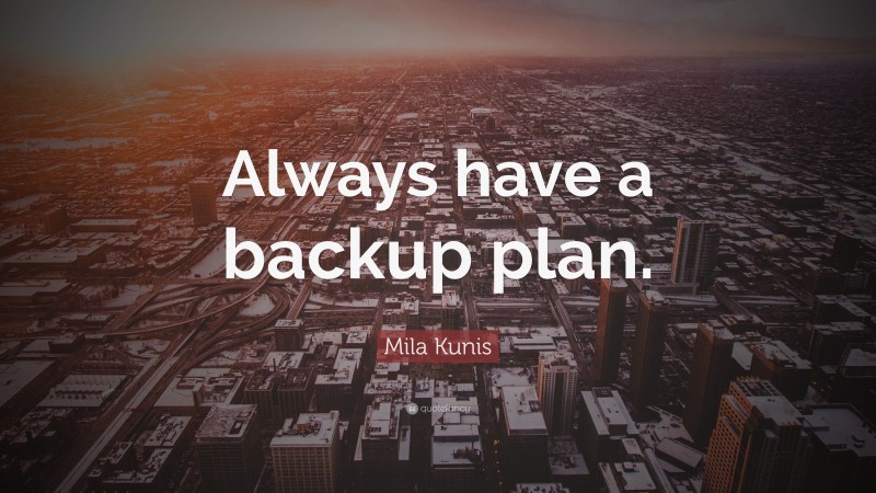 Mila Kunis Quote: “Always have a backup plan.”