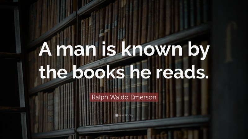 Ralph Waldo Emerson Quote: “A man is known by the books he reads.”