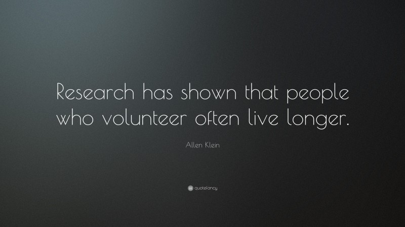 Allen Klein Quote: “Research has shown that people who volunteer often live longer.”