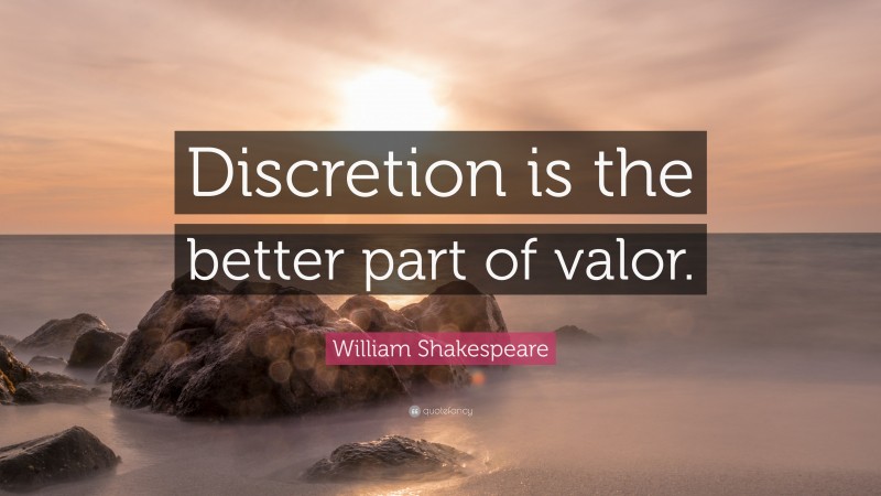 William Shakespeare Quote: “Discretion is the better part of valor.”