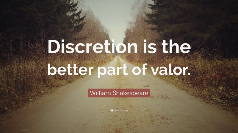 William Shakespeare Quote: “Discretion is the better part of valor.”