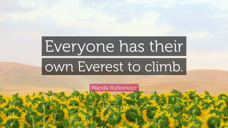 Wanda Rutkiewicz Quote: “Everyone has their own Everest to climb.”