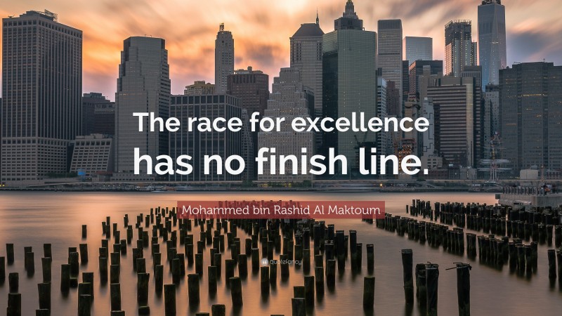Mohammed bin Rashid Al Maktoum Quote: “The race for excellence has no finish line.”