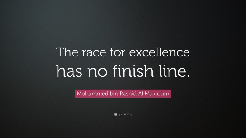 Mohammed bin Rashid Al Maktoum Quote: “The race for excellence has no finish line.”