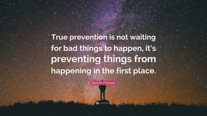 Don McPherson Quote: “True prevention is not waiting for bad things to happen, it’s preventing things from happening in the first place.”