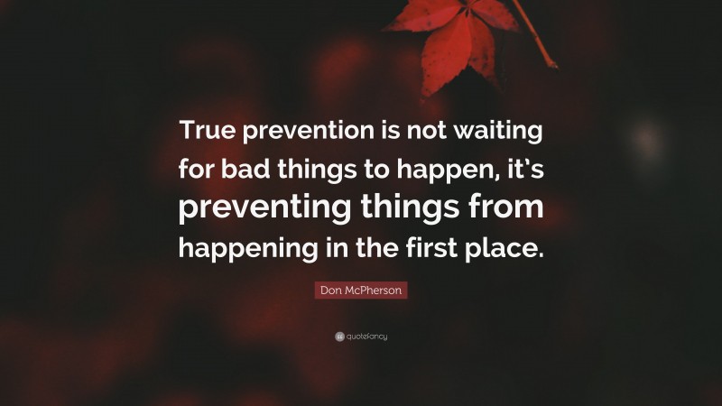 Don McPherson Quote: “True prevention is not waiting for bad things to happen, it’s preventing things from happening in the first place.”