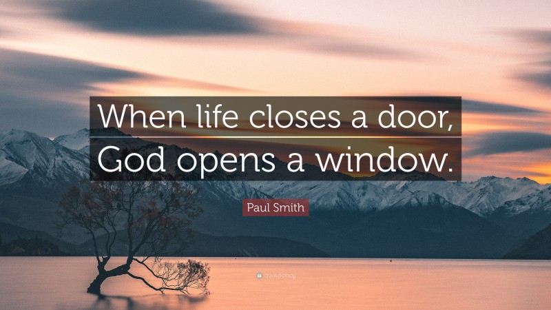 Paul Smith Quote: “When life closes a door, God opens a window.”