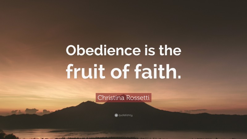Christina Rossetti Quote: “Obedience is the fruit of faith.”