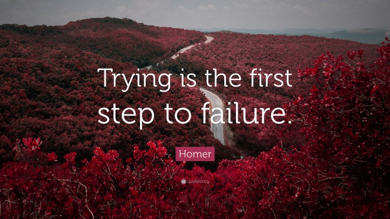 Homer Quote: “Trying is the first step to failure.”
