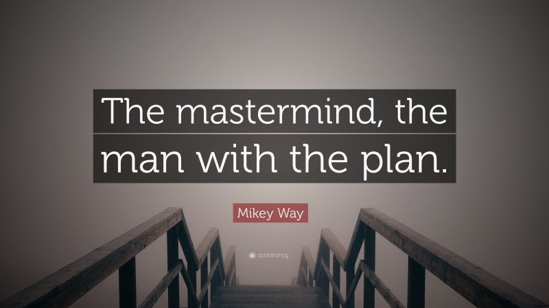 Mikey Way Quote: “The mastermind, the man with the plan.”