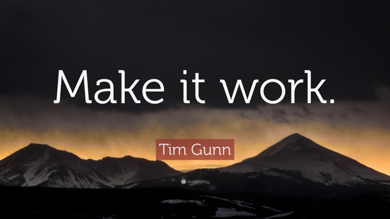 Tim Gunn Quote: “Make it work.”