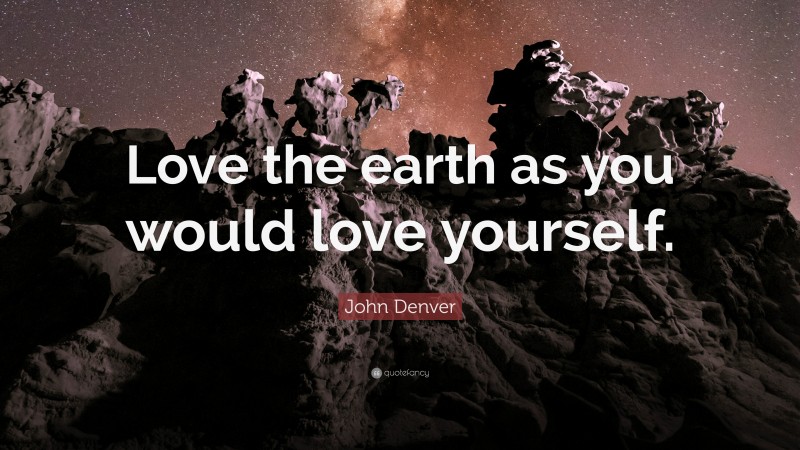John Denver Quote: “Love the earth as you would love yourself.”