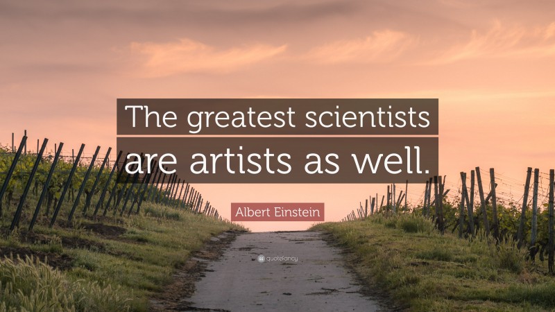 Albert Einstein Quote: “The greatest scientists are artists as well.”