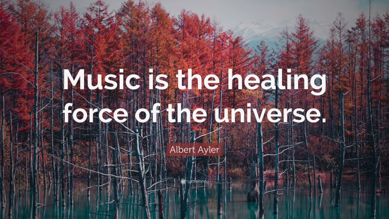 Albert Ayler Quote: “Music is the healing force of the universe.”