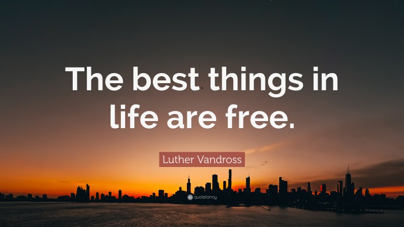 Luther Vandross Quote: “The best things in life are free.”