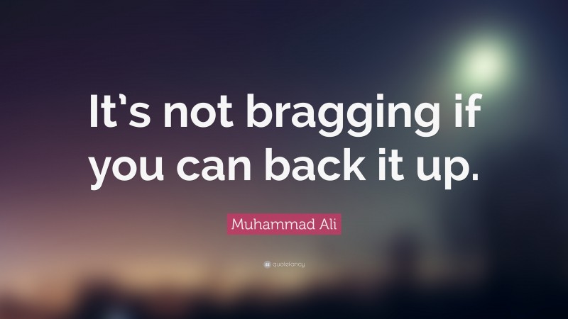 Muhammad Ali Quote: “It’s not bragging if you can back it up.”