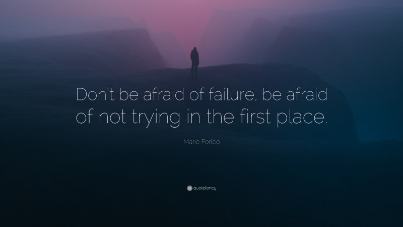 Marie Forleo Quote: “Don’t be afraid of failure, be afraid of not ...