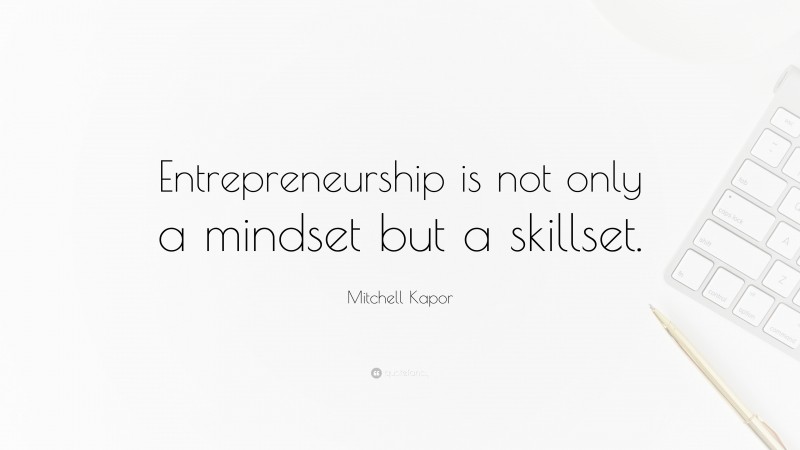 Mitchell Kapor Quote: “Entrepreneurship is not only a mindset but a skillset.”