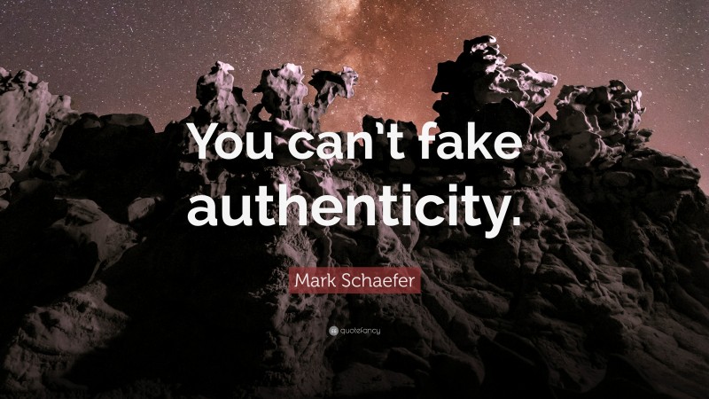 Mark Schaefer Quote: “You can’t fake authenticity.”