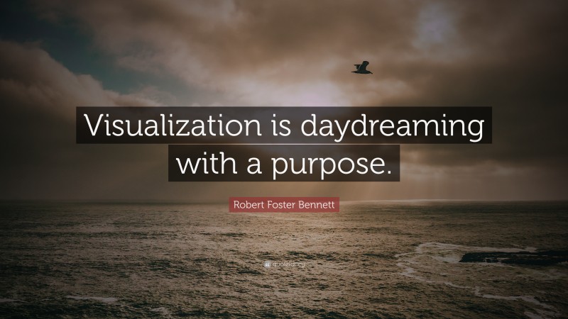 Robert Foster Bennett Quote: “Visualization is daydreaming with a purpose.”
