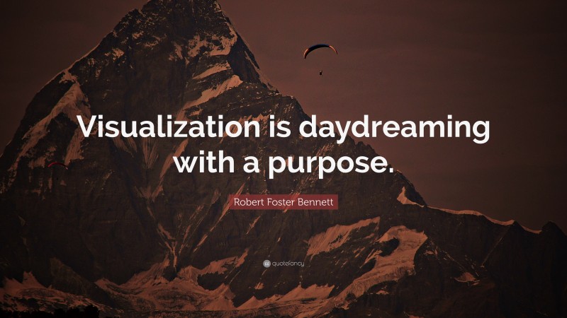 Robert Foster Bennett Quote: “Visualization is daydreaming with a purpose.”