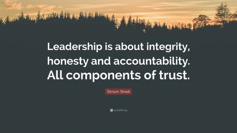 Simon Sinek Quote: “Leadership is about integrity, honesty and ...