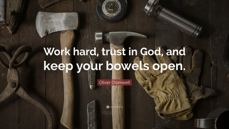 Oliver Cromwell Quote: “Work hard, trust in God, and keep your bowels open.”