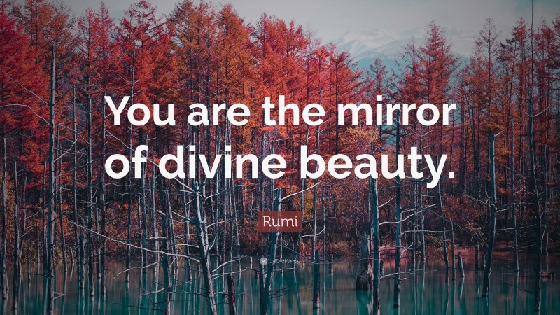 Rumi Quote: “You are the mirror of divine beauty.”