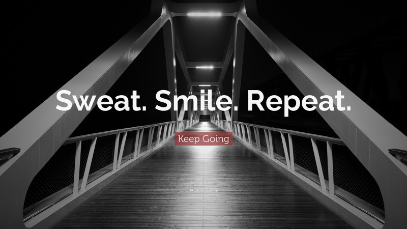 Keep Going Quote: “Sweat. Smile. Repeat.”