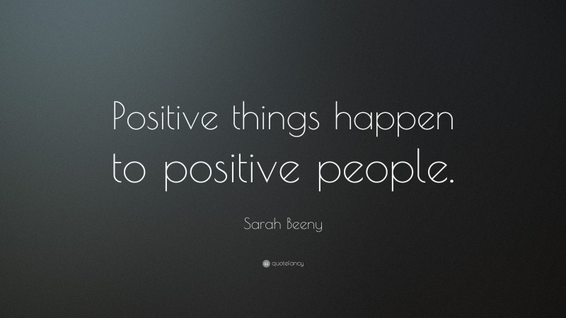 Sarah Beeny Quote: “Positive things happen to positive people.”