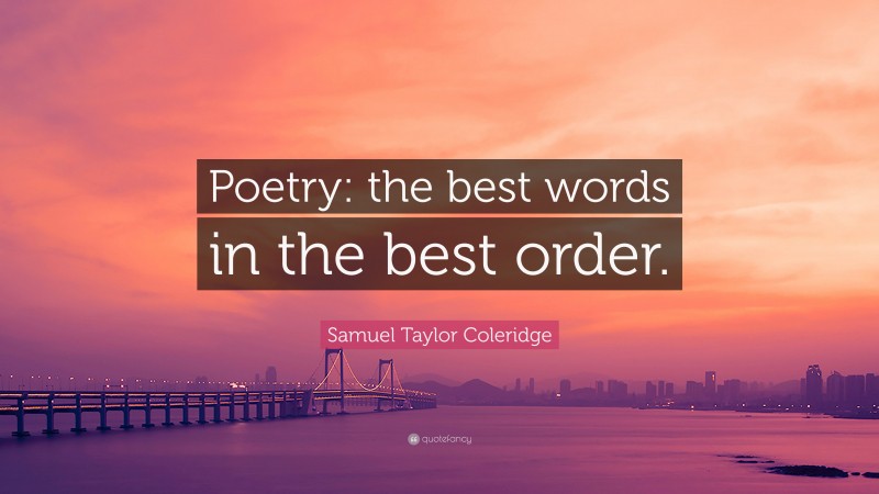 Samuel Taylor Coleridge Quote: “Poetry: the best words in the best order.”