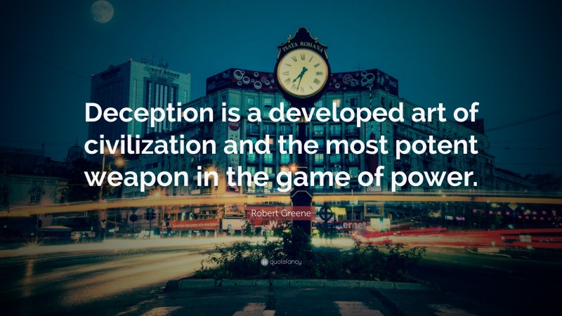 Robert Greene Quote: “Deception is a developed art of civilization and the most potent weapon in the game of power.”