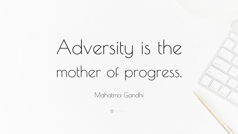 Mahatma Gandhi Quote: “Adversity is the mother of progress.”
