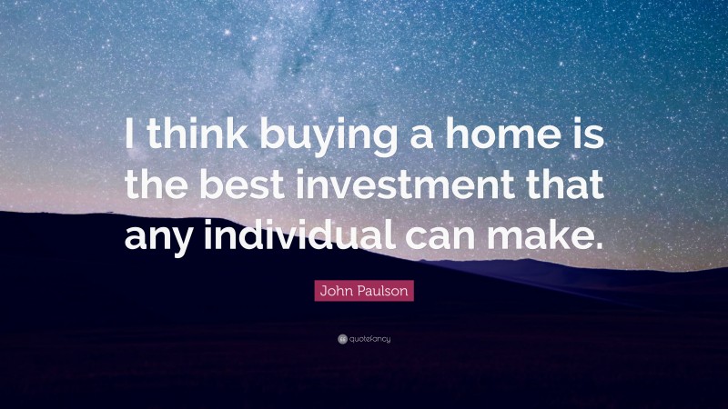 John Paulson Quote: “I think buying a home is the best investment that any individual can make.”