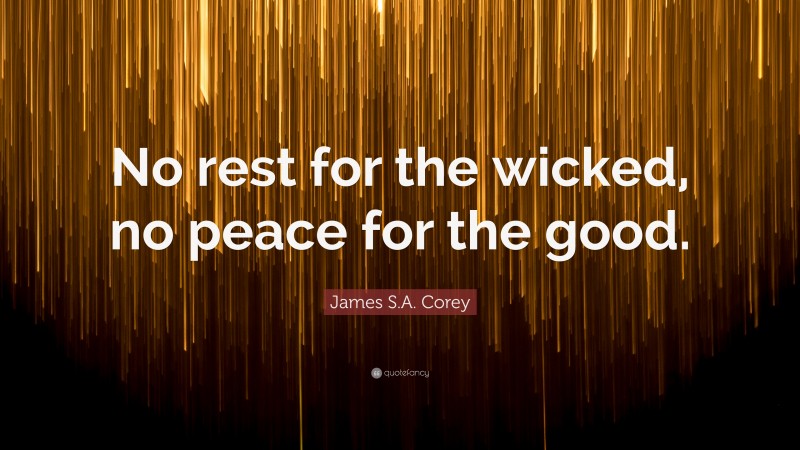 James S.A. Corey Quote: “No rest for the wicked, no peace for the good.”