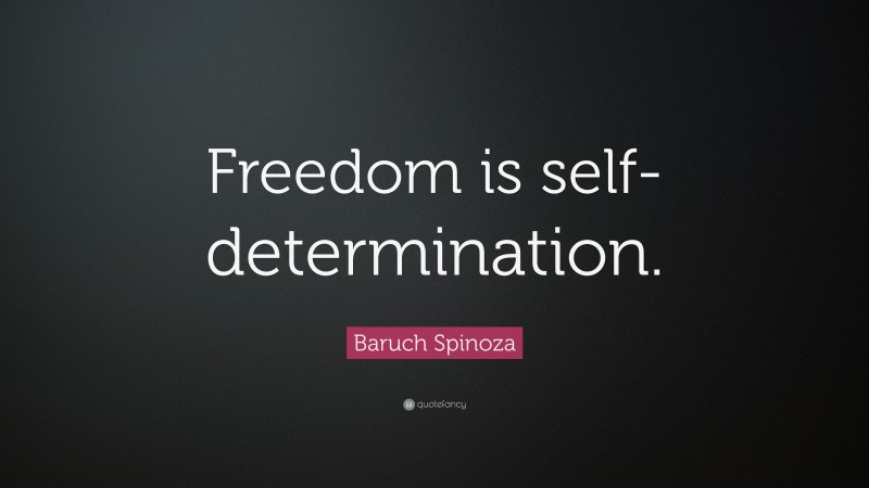 Baruch Spinoza Quote: “Freedom is self-determination.”