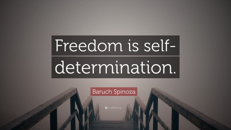 Baruch Spinoza Quote: “Freedom is self-determination.”
