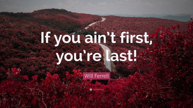 Will Ferrell Quote: “If you ain’t first, you’re last!”