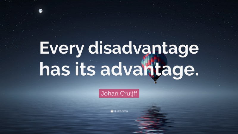 Johan Cruijff Quote: “Every disadvantage has its advantage.”