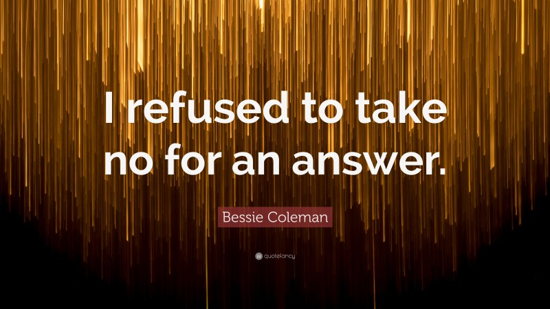 Bessie Coleman Quote: “I refused to take no for an answer.”