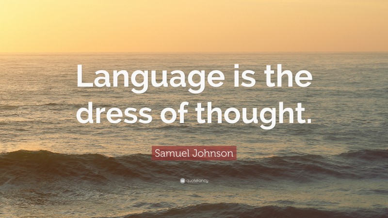 Samuel Johnson Quote: “Language is the dress of thought.”