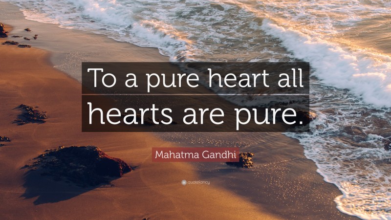 Mahatma Gandhi Quote: “To a pure heart all hearts are pure.”